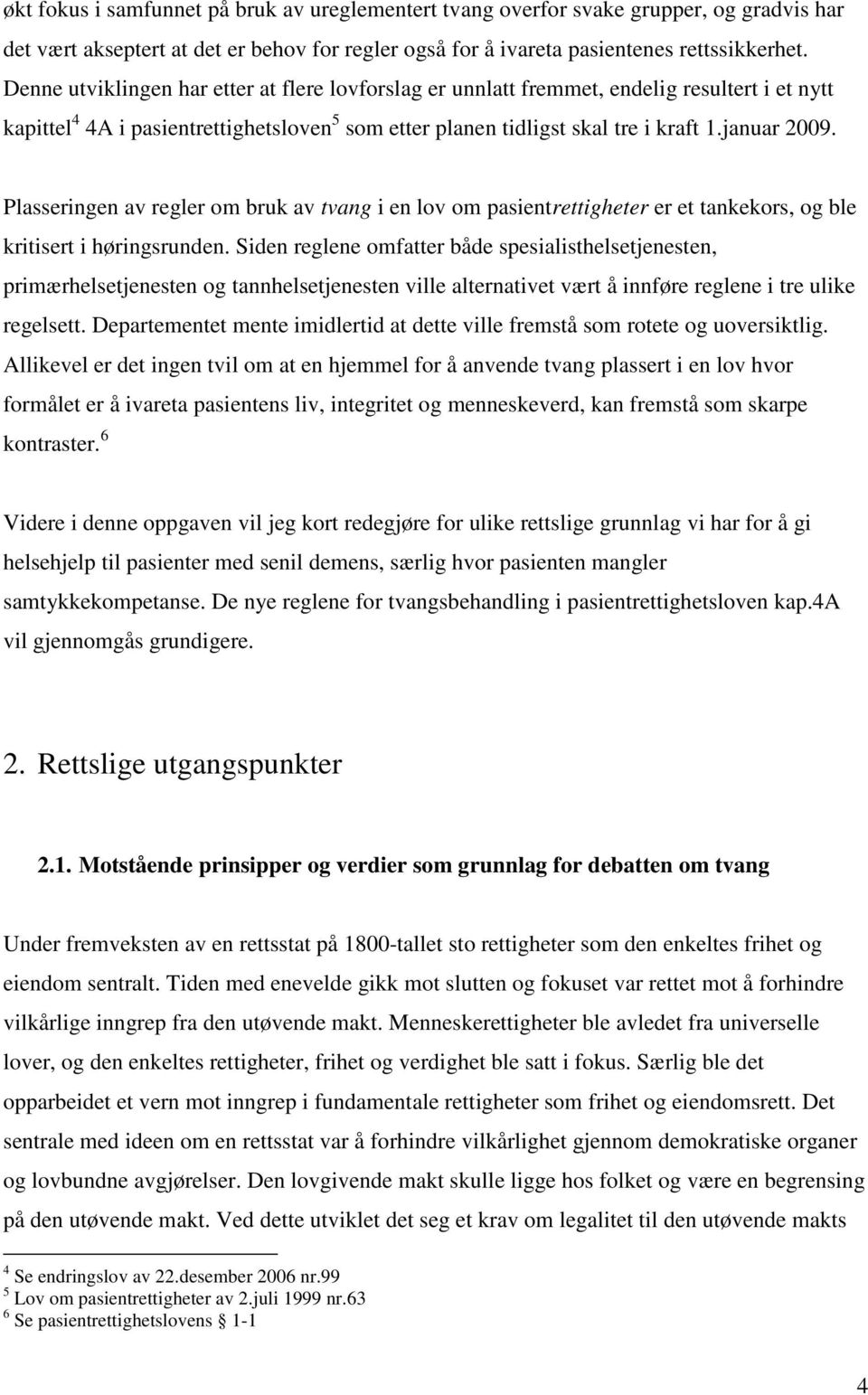 Plasseringen av regler om bruk av tvang i en lov om pasientrettigheter er et tankekors, og ble kritisert i høringsrunden.