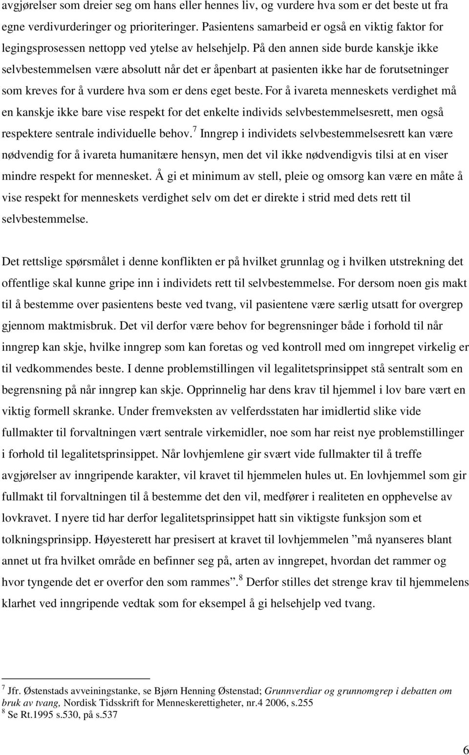 På den annen side burde kanskje ikke selvbestemmelsen være absolutt når det er åpenbart at pasienten ikke har de forutsetninger som kreves for å vurdere hva som er dens eget beste.