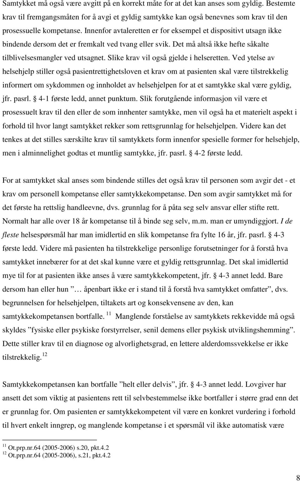 Innenfor avtaleretten er for eksempel et dispositivt utsagn ikke bindende dersom det er fremkalt ved tvang eller svik. Det må altså ikke hefte såkalte tilblivelsesmangler ved utsagnet.