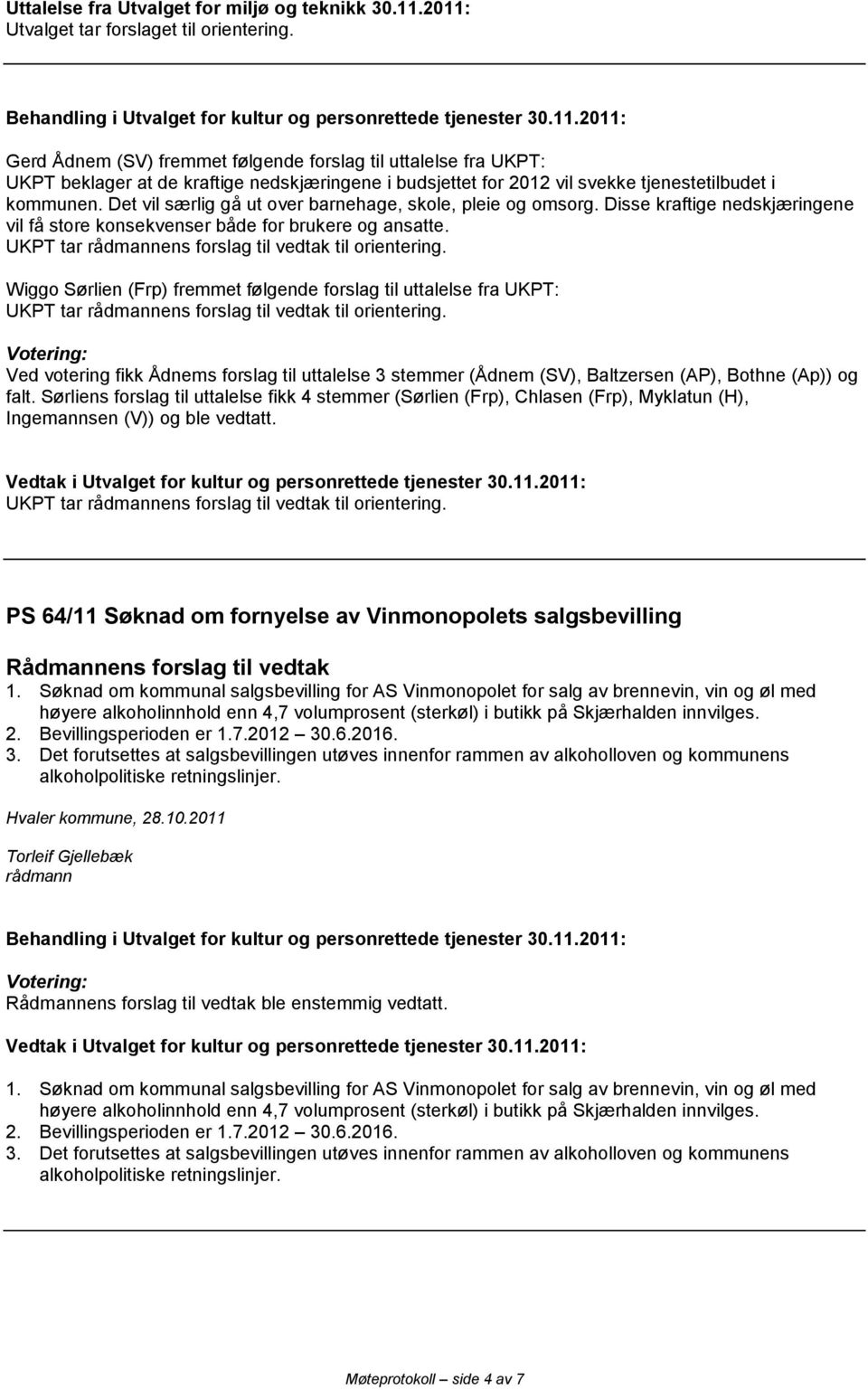 Det vil særlig gå ut over barnehage, skole, pleie og omsorg. Disse kraftige nedskjæringene vil få store konsekvenser både for brukere og ansatte. UKPT tar ens forslag til vedtak til orientering.