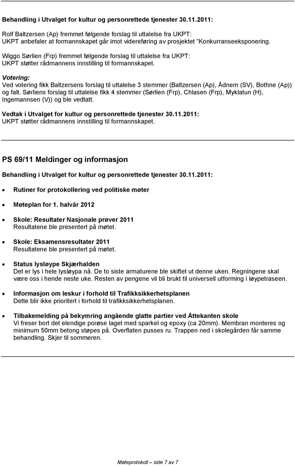 Ved votering fikk Baltzersens forslag til uttalelse 3 stemmer (Baltzersen (Ap), Ådnem (SV), Bothne (Ap)) og falt.