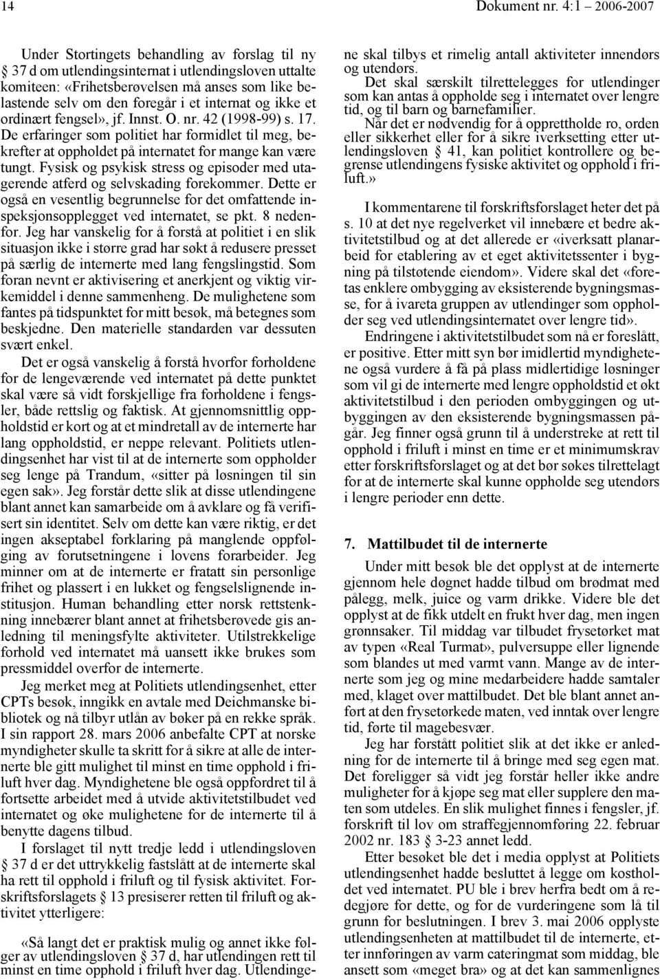 internat og ikke et ordinært fengsel», jf. Innst. O. nr. 42 (1998-99) s. 17. De erfaringer som politiet har formidlet til meg, bekrefter at oppholdet på internatet for mange kan være tungt.