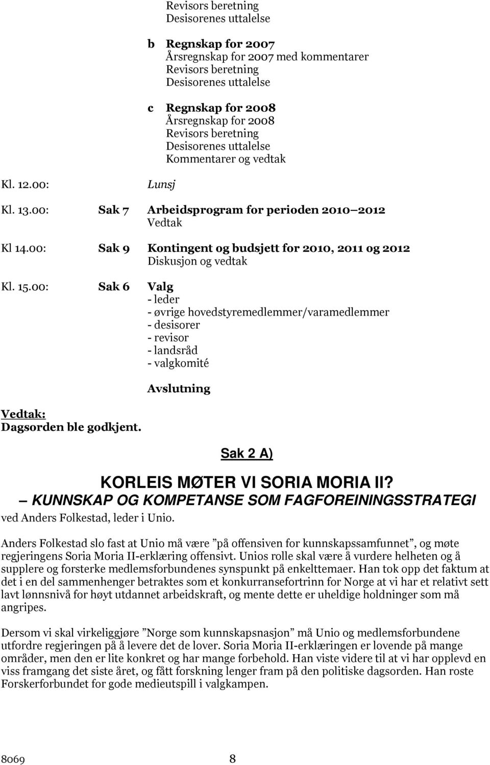 00: Sak 9 Kontingent og budsjett for 2010, 2011 og 2012 Diskusjon og vedtak Kl. 15.