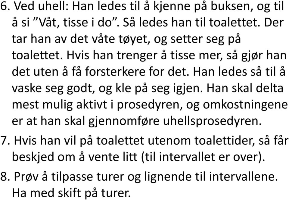 Han ledes så til å vaske seg godt, og kle på seg igjen.