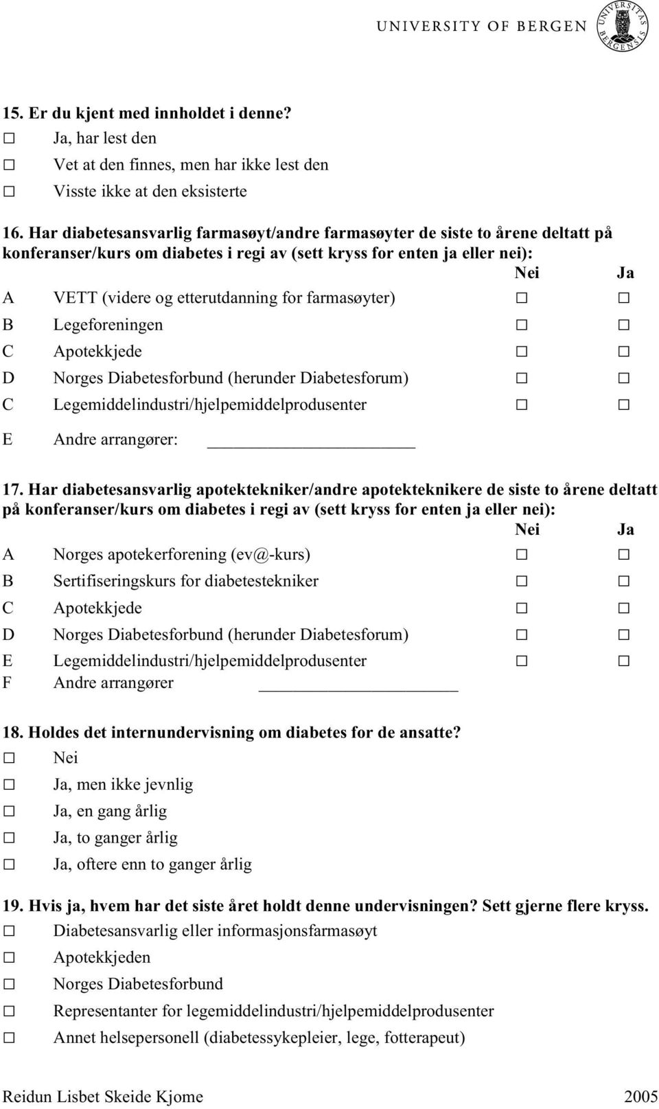 farmasøyter) B Legeforeningen C Apotekkjede D Norges Diabetesforbund (herunder Diabetesforum) C Legemiddelindustri/hjelpemiddelprodusenter E Andre arrangører: Ja 17.