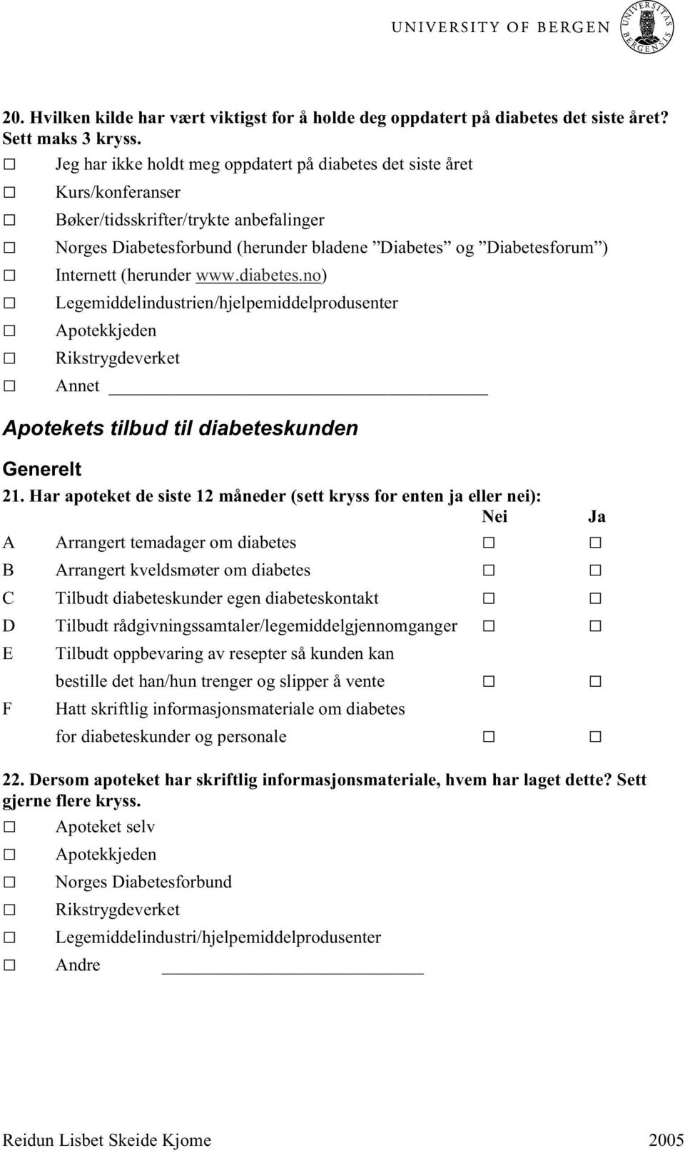 (herunder www.diabetes.no) Legemiddelindustrien/hjelpemiddelprodusenter Apotekkjeden Rikstrygdeverket Annet Apotekets tilbud til diabeteskunden Generelt 21.