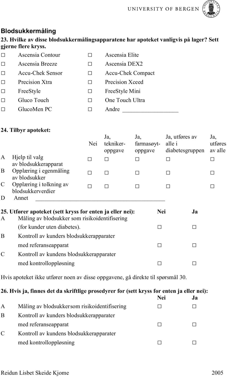 24. Tilbyr apoteket: Nei Ja, teknikeroppgave Ja, farmasøytoppgave A Hjelp til valg av blodsukkerapparat B Opplæring i egenmåling av blodsukker C Opplæring i tolkning av blodsukkerverdier D Annet Ja,