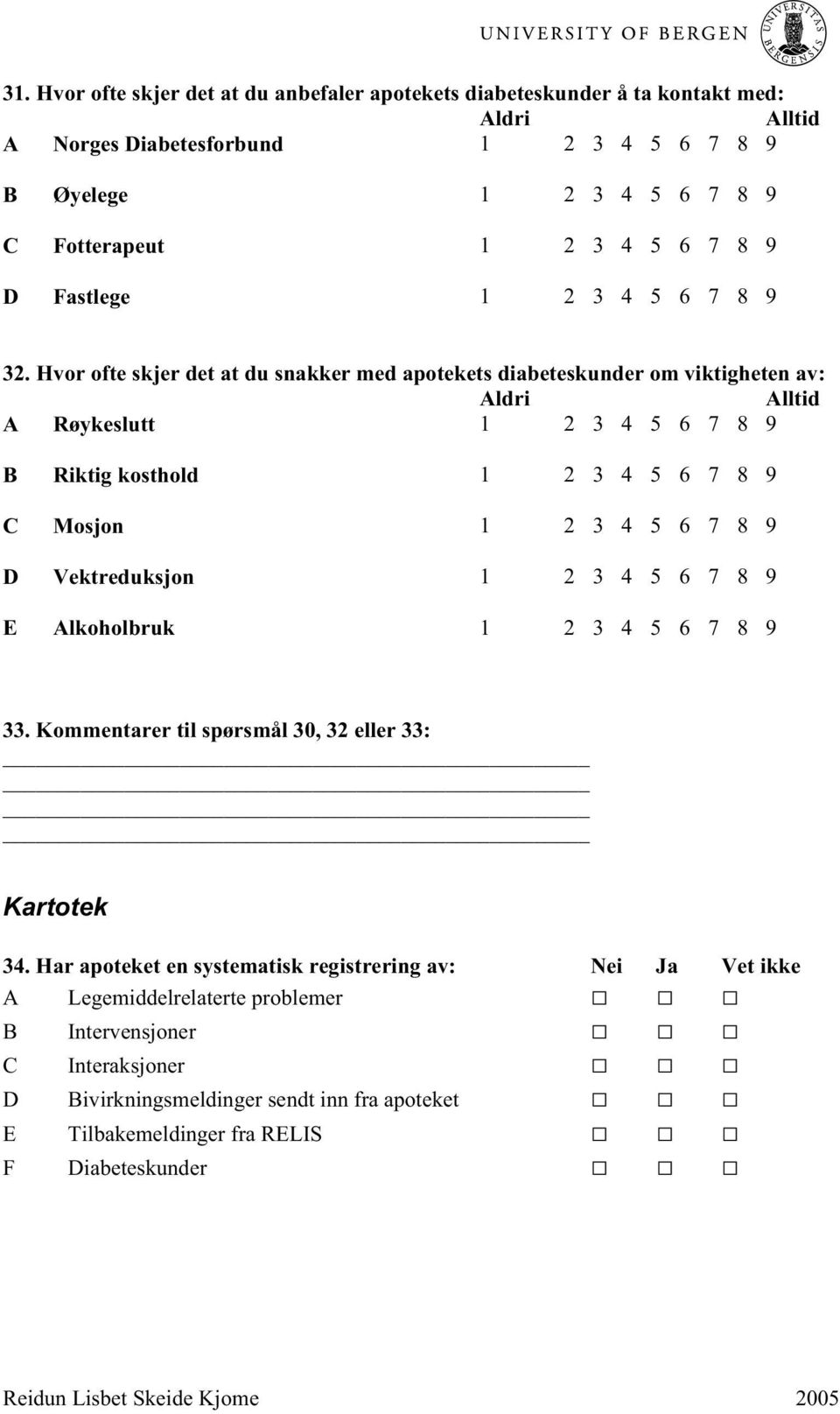 Hvor ofte skjer det at du snakker med apotekets diabeteskunder om viktigheten av: Aldri Alltid A Røykeslutt 1 2 3 4 5 6 7 8 9 B Riktig kosthold 1 2 3 4 5 6 7 8 9 C Mosjon 1 2 3 4 5 6 7 8 9 D