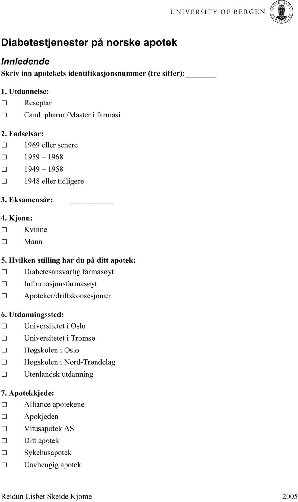 Hvilken stilling har du på ditt apotek: Diabetesansvarlig farmasøyt Informasjonsfarmasøyt Apoteker/driftskonsesjonær 6.