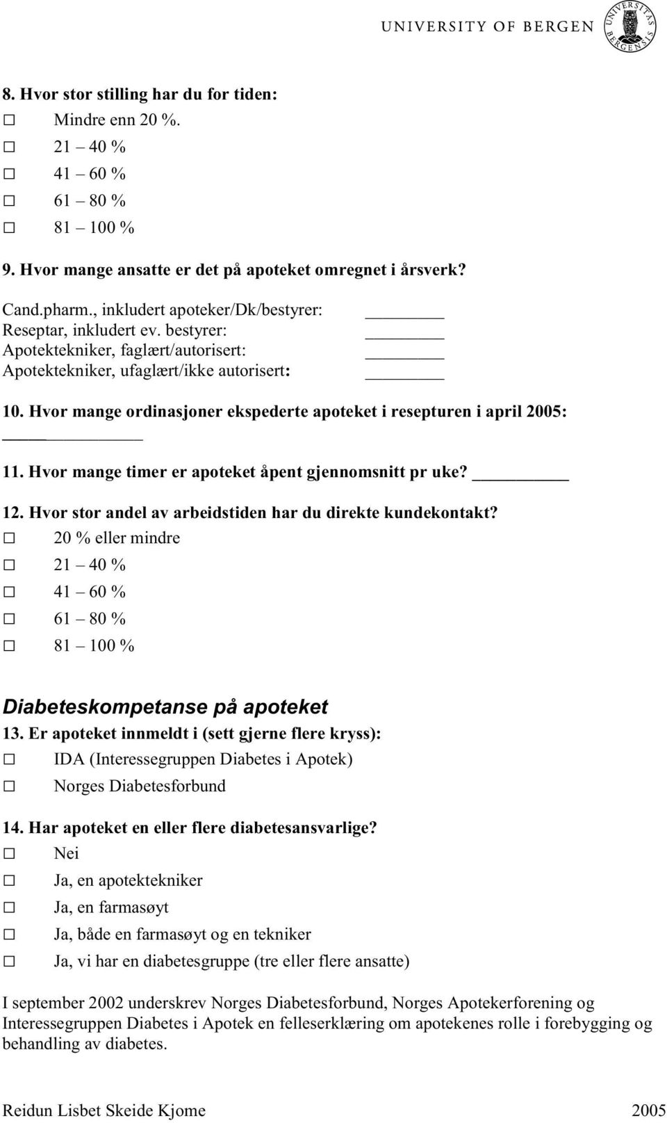 Hvor mange ordinasjoner ekspederte apoteket i resepturen i april 2005: 11. Hvor mange timer er apoteket åpent gjennomsnitt pr uke? 12. Hvor stor andel av arbeidstiden har du direkte kundekontakt?