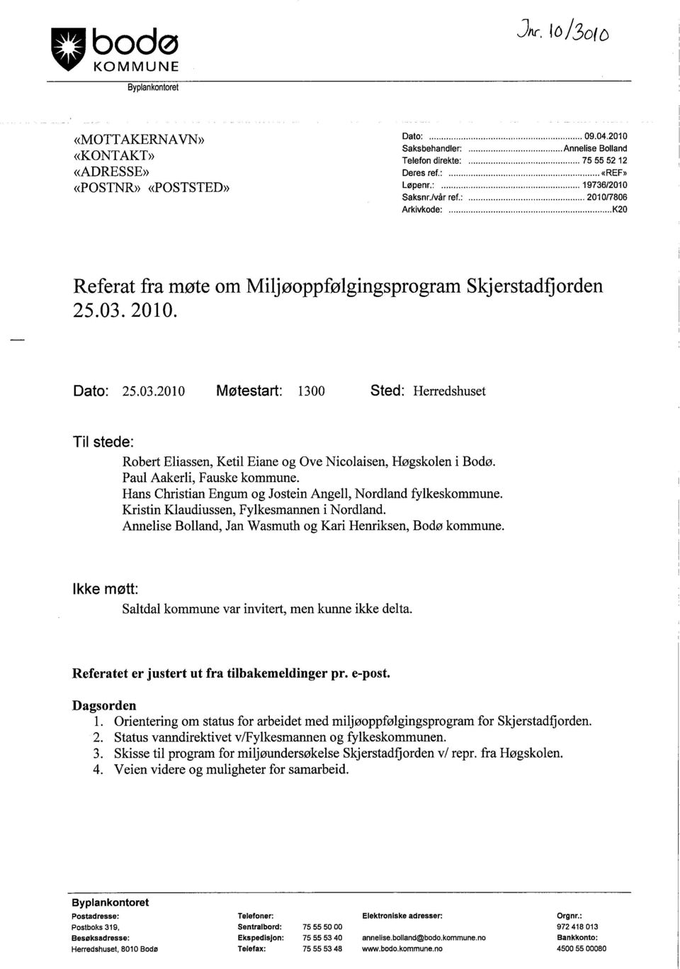 2010. Dato: 25.03.2010 Møtestart: 1300 Sted: Herredshuset Til stede: Robert Eliasseii, Ketil Eiaiie og Ove Nicolaisen, Høgskolen i Bodø. Paul Aakerli, Fauske kommune.