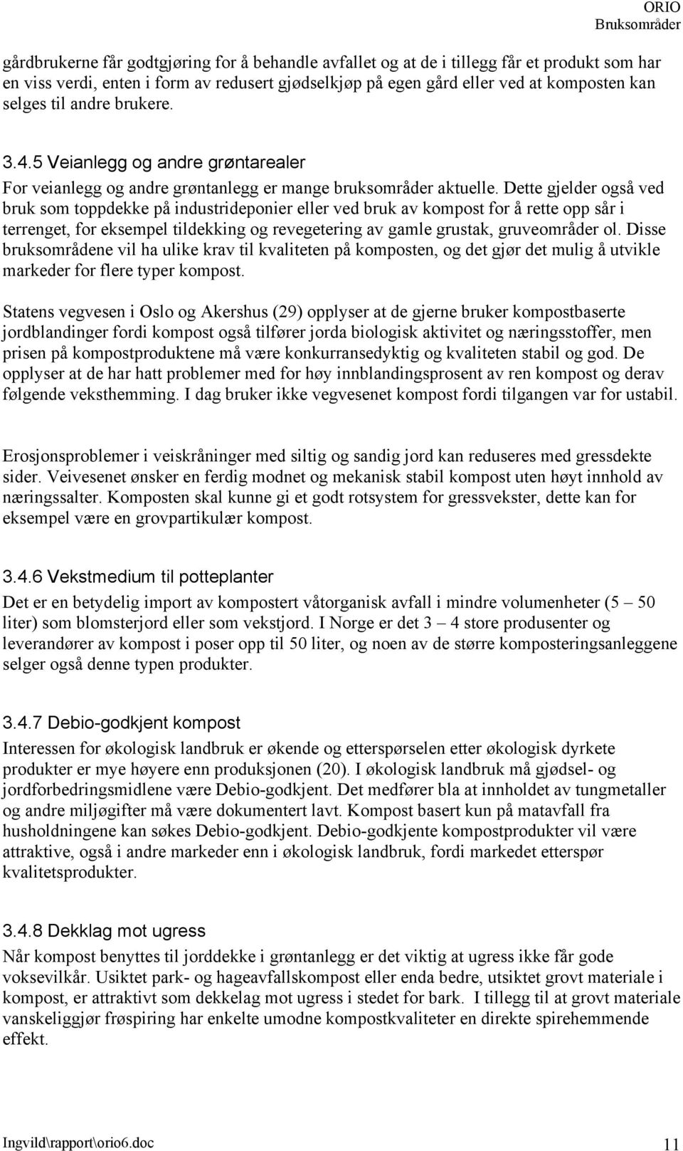 Dette gjelder også ved bruk som toppdekke på industrideponier eller ved bruk av kompost for å rette opp sår i terrenget, for eksempel tildekking og revegetering av gamle grustak, gruveområder ol.