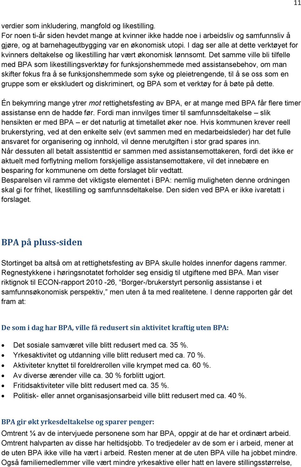 Det samme ville bli tilfelle med BPA som likestillingsverktøy for funksjonshemmede med assistansebehov, om man skifter fokus fra å se funksjonshemmede som syke og pleietrengende, til å se oss som en