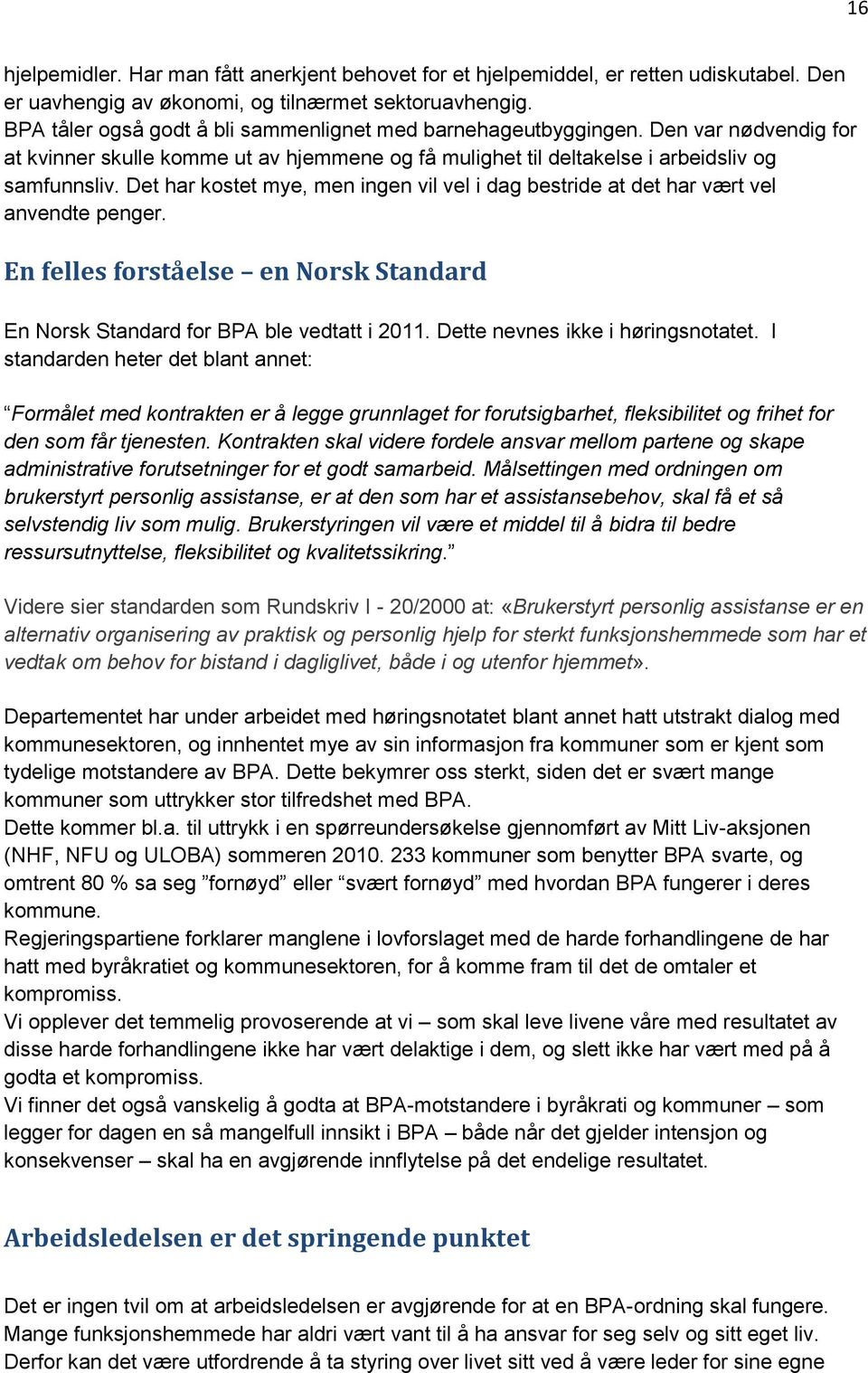 Det har kostet mye, men ingen vil vel i dag bestride at det har vært vel anvendte penger. En felles forståelse en Norsk Standard En Norsk Standard for BPA ble vedtatt i 2011.