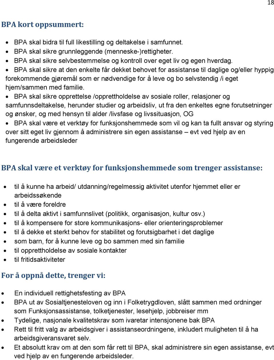 BPA skal sikre at den enkelte får dekket behovet for assistanse til daglige og/eller hyppig forekommende gjøremål som er nødvendige for å leve og bo selvstendig /i eget hjem/sammen med familie.