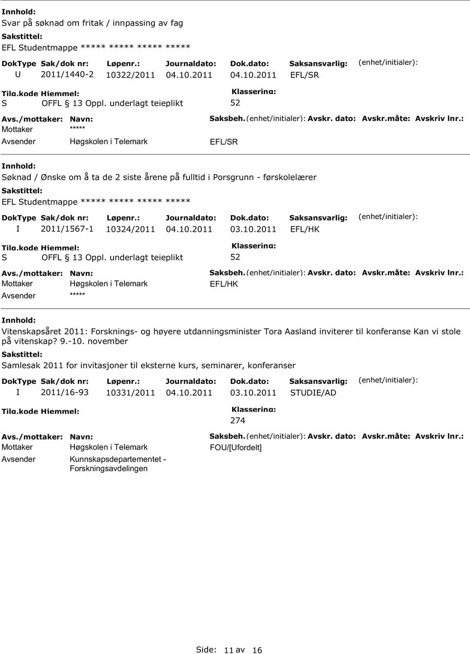 dato: Avskr.måte: Avskriv lnr.: EFL/HK Vitenskapsåret 2011: Forsknings- og høyere utdanningsminister Tora Aasland inviterer til konferanse Kan vi stole på vitenskap? 9.-10.