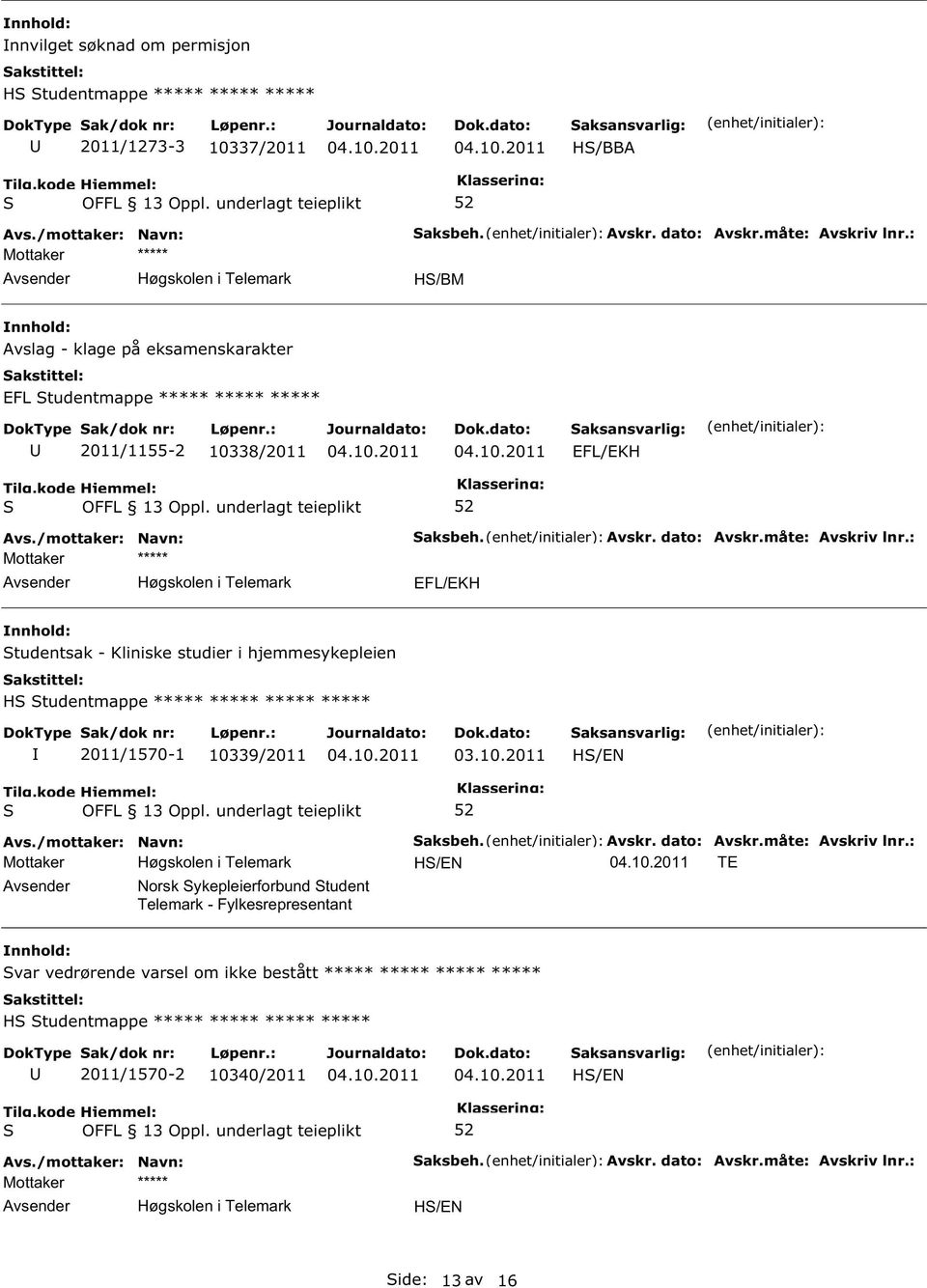 : EFL/EKH tudentsak - Kliniske studier i hjemmesykepleien H tudentmappe ***** ***** ***** ***** 2011/1570-1 10339/2011 H/EN aksbeh. Avskr. dato: Avskr.måte: Avskriv lnr.