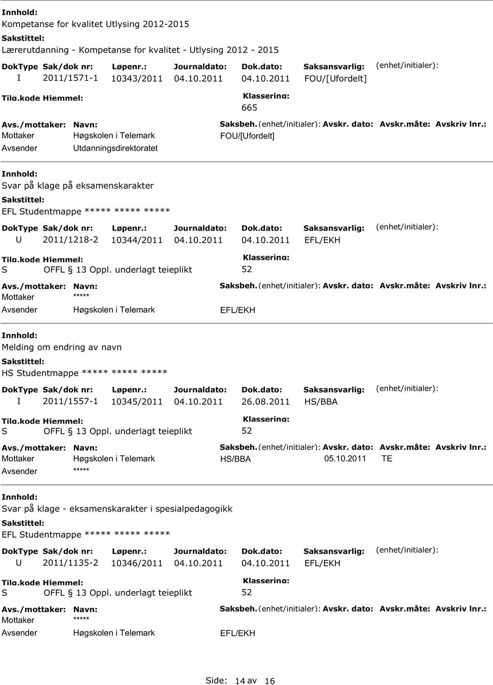 måte: Avskriv lnr.: EFL/EKH Melding om endring av navn H tudentmappe ***** ***** ***** 2011/1557-1 10345/2011 26.08.2011 H/BBA aksbeh. Avskr. dato: Avskr.måte: Avskriv lnr.: H/BBA 05.