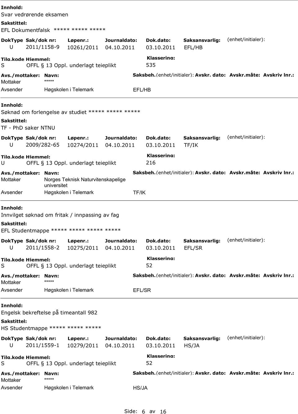 dato: Avskr.måte: Avskriv lnr.: TF/K nnvilget søknad om fritak / innpassing av fag EFL tudentmappe ***** ***** ***** ***** 2011/1558-2 10275/2011 EFL/R aksbeh. Avskr. dato: Avskr.