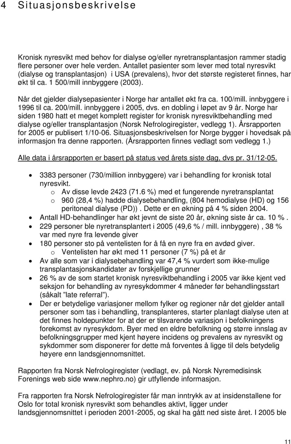 Når det gjelder dialysepasienter i Norge har antallet økt fra ca. 100/mill. innbyggere i 1996 til ca. 200/mill. innbyggere i 2005, dvs. en dobling i løpet av 9 år.