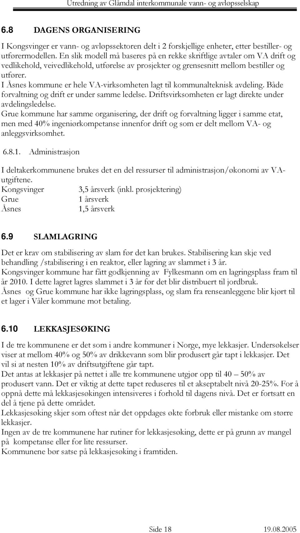 I Åsnes kommune er hele VA-virksomheten lagt til kommunalteknisk avdeling. Både forvaltning og drift er under samme ledelse. Driftsvirksomheten er lagt direkte under avdelingsledelse.