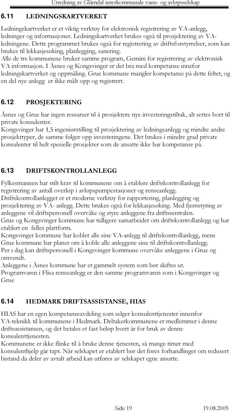 Alle de tre kommunene bruker samme program, Gemini for registrering av elektronisk VA informasjon. I Åsnes og Kongsvinger er det bra med kompetanse innefor ledningskartverket og oppmåling.