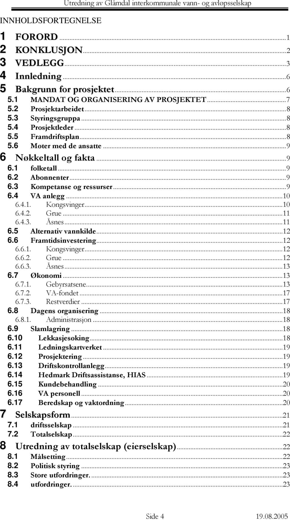 .. 9 6.4 VA anlegg... 10 6.4.1. Kongsvinger... 10 6.4.2. Grue... 11 6.4.3. Åsnes... 11 6.5 Alternativ vannkilde... 12 6.6 Framtidsinvestering... 12 6.6.1. Kongsvinger... 12 6.6.2. Grue... 12 6.6.3. Åsnes... 13 6.