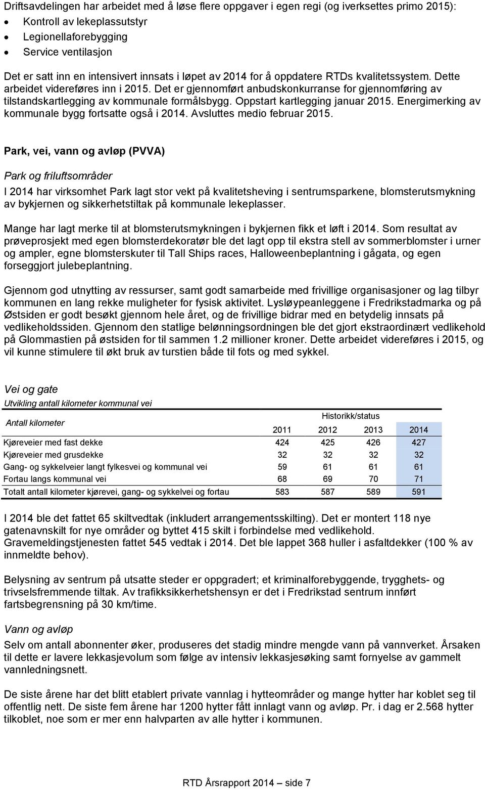 Det er gjennomført anbudskonkurranse for gjennomføring av tilstandskartlegging av kommunale formålsbygg. Oppstart kartlegging januar 2015. Energimerking av kommunale bygg fortsatte også i 2014.