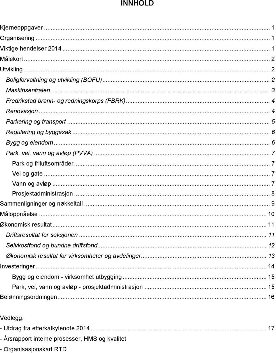 .. 7 Park og friluftsområder... 7 Vei og gate... 7 Vann og avløp... 7 Prosjektadministrasjon... 8 Sammenligninger og nøkkeltall... 9 Måloppnåelse... 10 Økonomisk resultat.