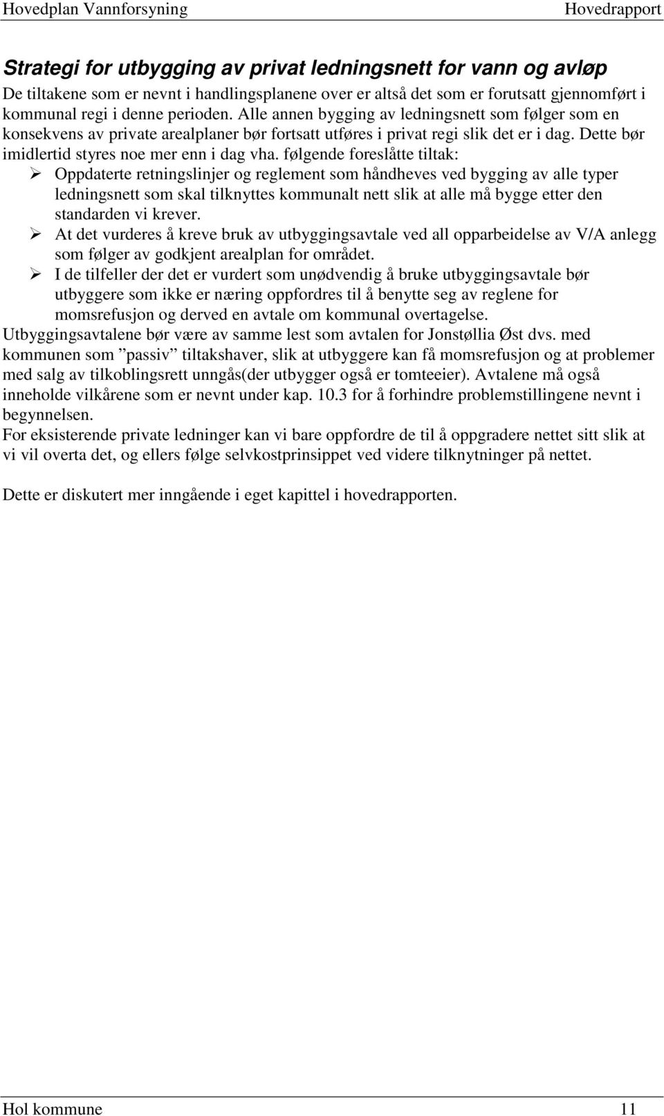 følgende foreslåtte tiltak: Oppdaterte retningslinjer og reglement som håndheves ved bygging av alle typer ledningsnett som skal tilknyttes kommunalt nett slik at alle må bygge etter den standarden