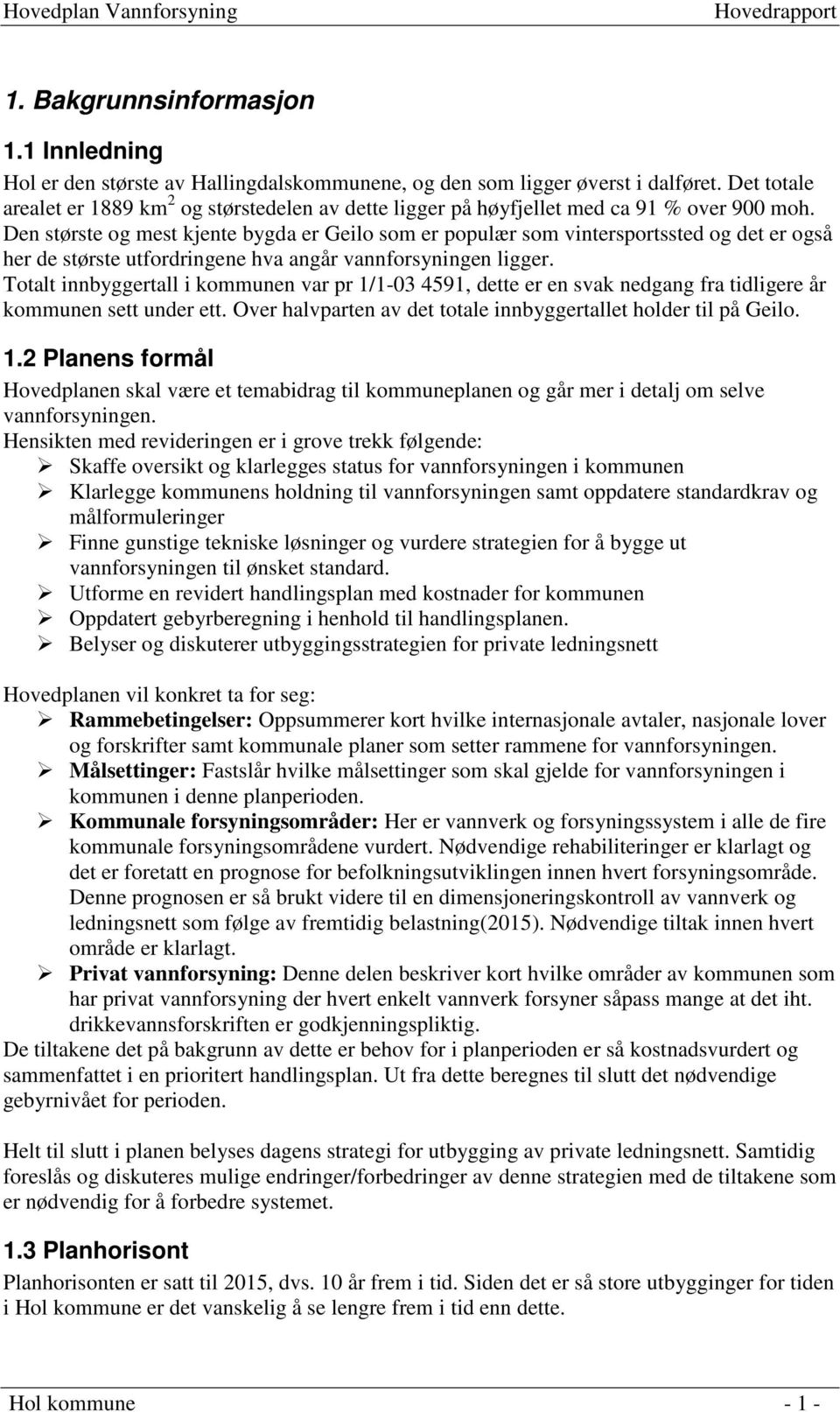 Den største og mest kjente bygda er Geilo som er populær som vintersportssted og det er også her de største utfordringene hva angår vannforsyningen ligger.