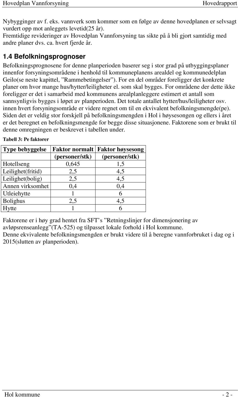 4 Befolkningsprognoser Befolkningsprognosene for denne planperioden baserer seg i stor grad på utbyggingsplaner innenfor forsyningsområdene i henhold til kommuneplanens arealdel og kommunedelplan