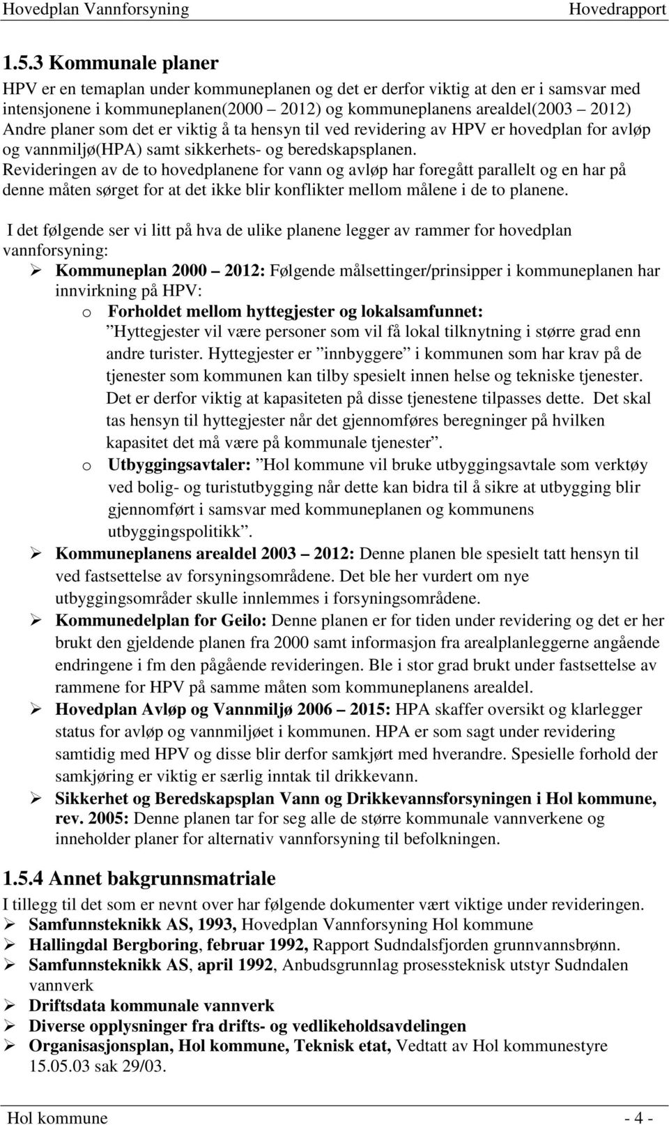 Revideringen av de to hovedplanene for vann og avløp har foregått parallelt og en har på denne måten sørget for at det ikke blir konflikter mellom målene i de to planene.