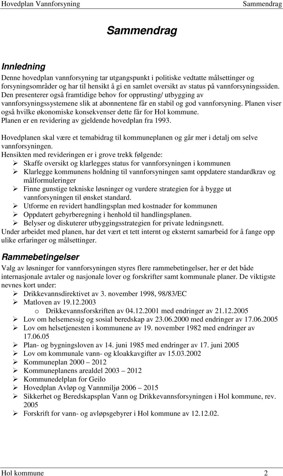 Planen viser også hvilke økonomiske konsekvenser dette får for Hol kommune. Planen er en revidering av gjeldende hovedplan fra 1993.