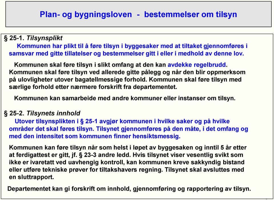 Kommunen skal føre tilsyn i slikt omfang at den kan avdekke regelbrudd. Kommunen skal føre tilsyn ved allerede gitte pålegg og når den blir oppmerksom på ulovligheter utover bagatellmessige forhold.