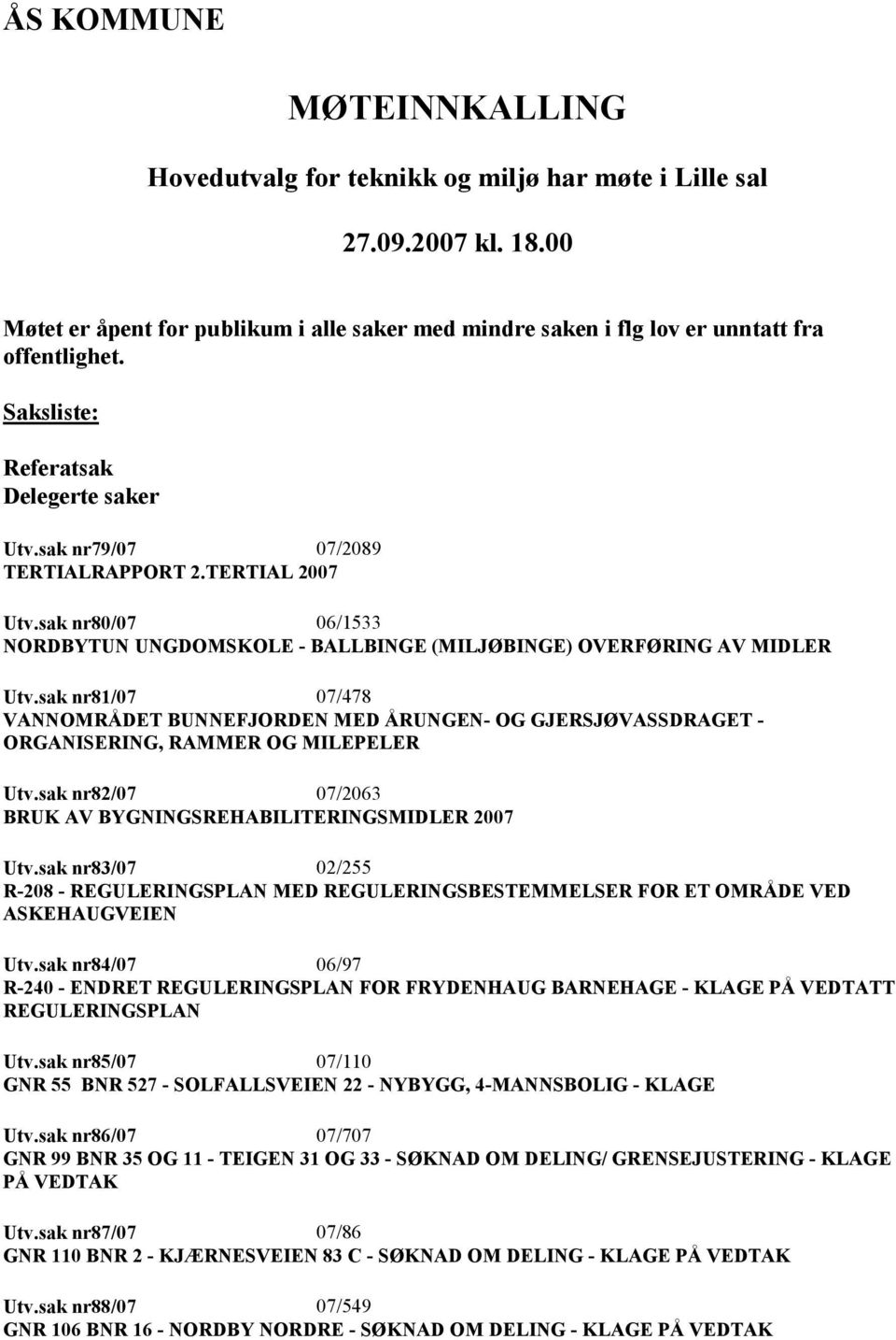 sak nr81/07 07/478 VANNOMRÅDET BUNNEFJORDEN MED ÅRUNGEN- OG GJERSJØVASSDRAGET - ORGANISERING, RAMMER OG MILEPELER Utv.sak nr82/07 07/2063 BRUK AV BYGNINGSREHABILITERINGSMIDLER 2007 Utv.