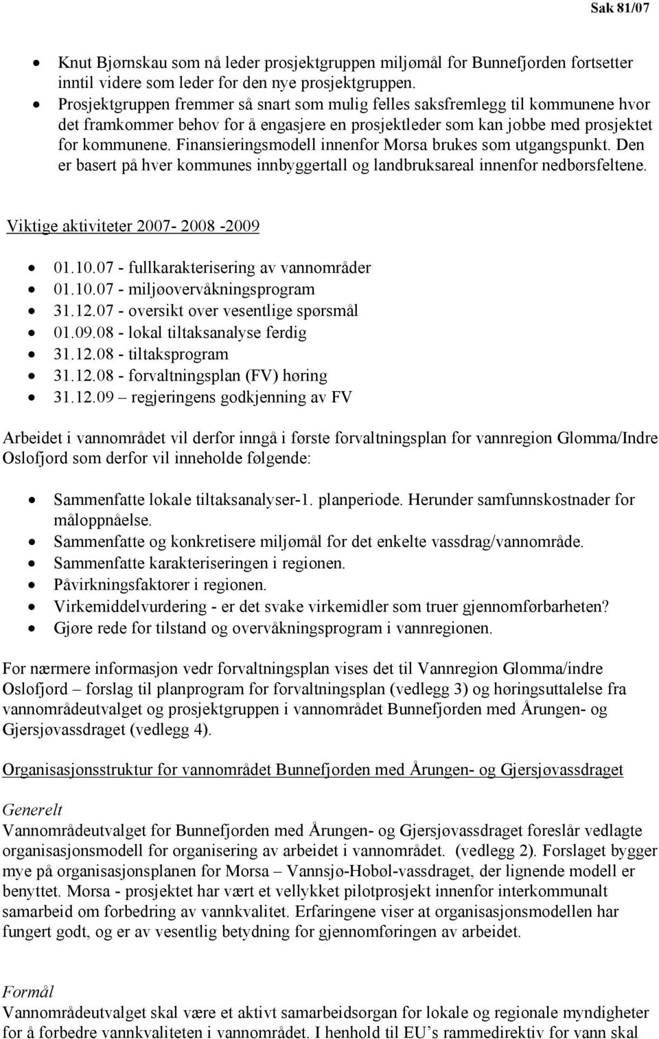 Finansieringsmodell innenfor Morsa brukes som utgangspunkt. Den er basert på hver kommunes innbyggertall og landbruksareal innenfor nedbørsfeltene. Viktige aktiviteter 2007-2008 -2009 01.10.