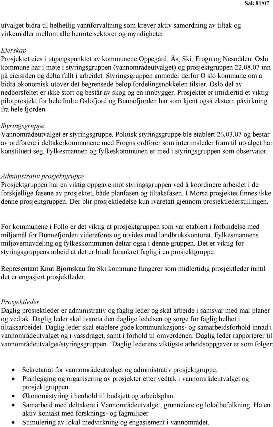 07 inn på eiersiden og delta fullt i arbeidet. Styringsgruppen anmoder derfor O slo kommune om å bidra økonomisk utover det begrensede beløp fordelingsnøkkelen tilsier.