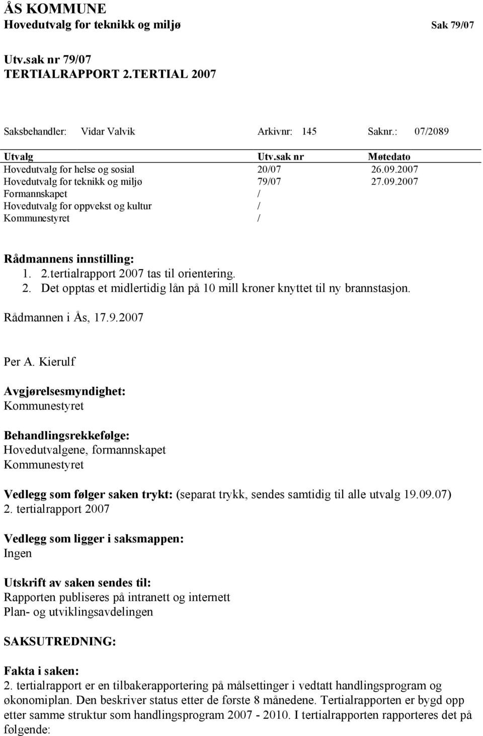 2.tertialrapport 2007 tas til orientering. 2. Det opptas et midlertidig lån på 10 mill kroner knyttet til ny brannstasjon. Rådmannen i Ås, 17.9.2007 Per A.