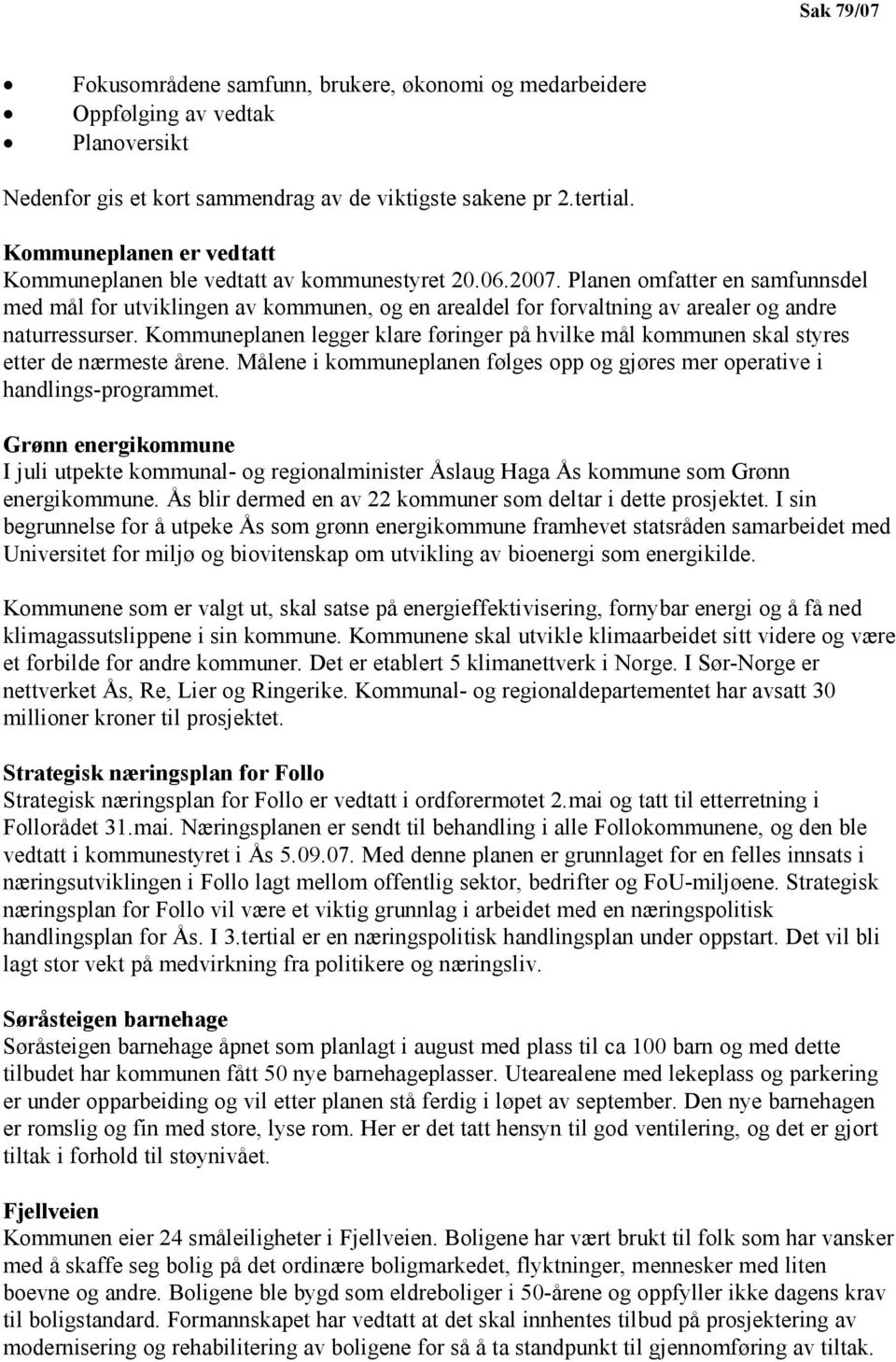 Planen omfatter en samfunnsdel med mål for utviklingen av kommunen, og en arealdel for forvaltning av arealer og andre naturressurser.