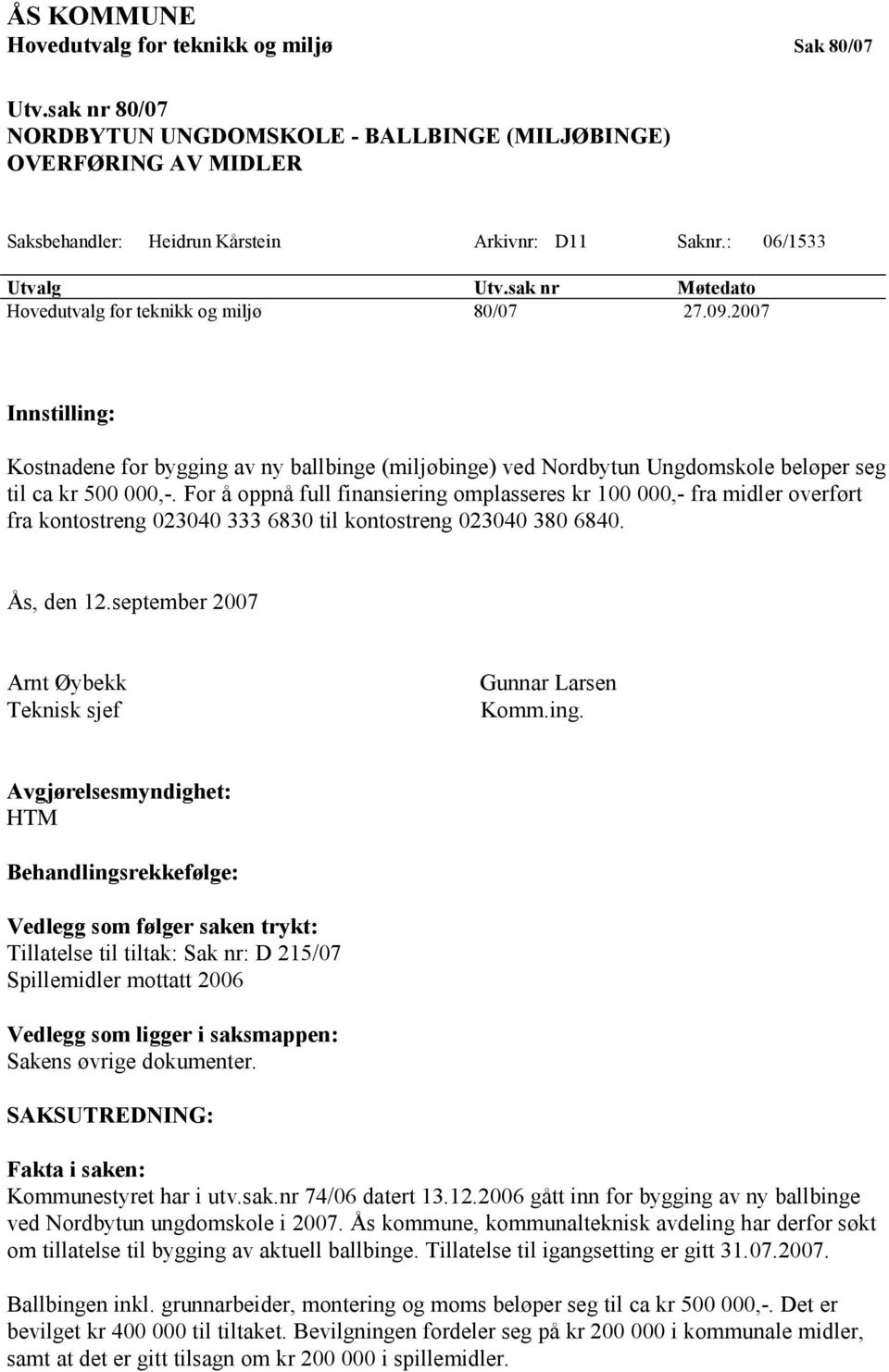 2007 Innstilling: Kostnadene for bygging av ny ballbinge (miljøbinge) ved Nordbytun Ungdomskole beløper seg til ca kr 500 000,-.