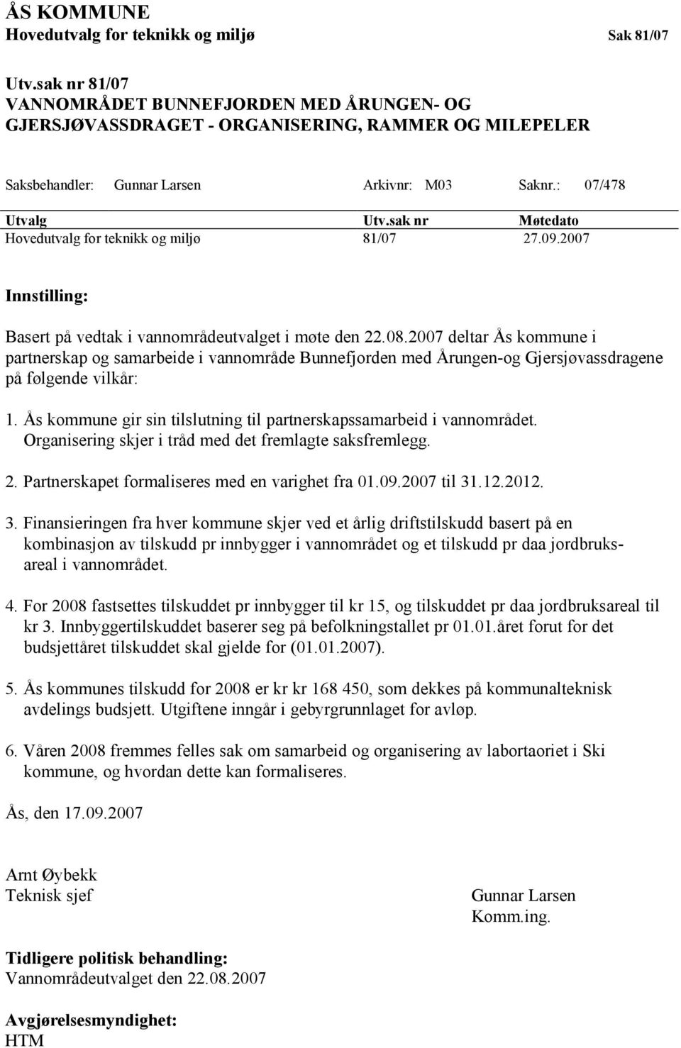 sak nr Møtedato Hovedutvalg for teknikk og miljø 81/07 27.09.2007 Innstilling: Basert på vedtak i vannområdeutvalget i møte den 22.08.