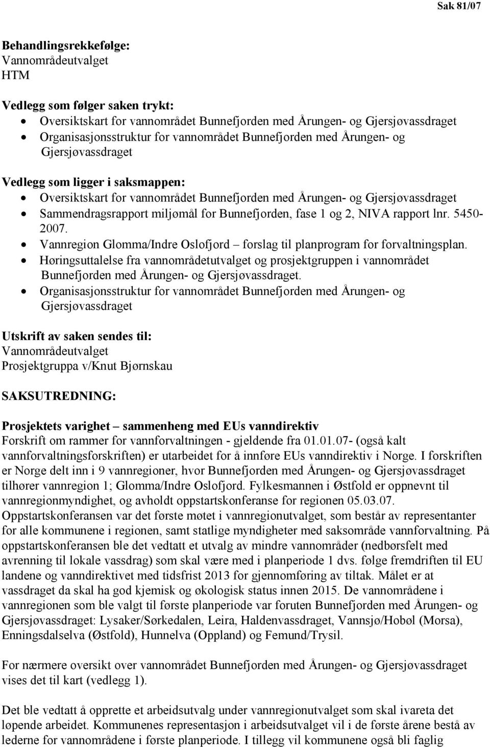 for Bunnefjorden, fase 1 og 2, NIVA rapport lnr. 5450-2007. Vannregion Glomma/Indre Oslofjord forslag til planprogram for forvaltningsplan.