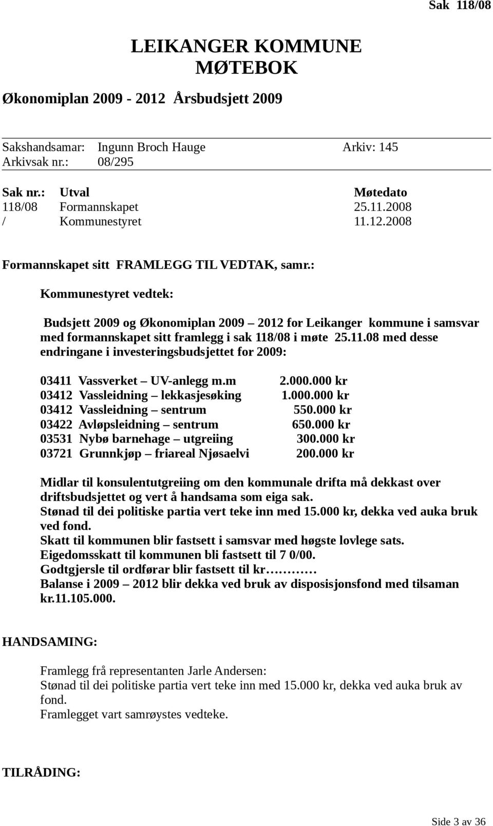 : Kommunestyret vedtek: Budsjett 2009 og Økonomiplan 2009 2012 for Leikanger kommune i samsvar med formannskapet sitt framlegg i sak 118