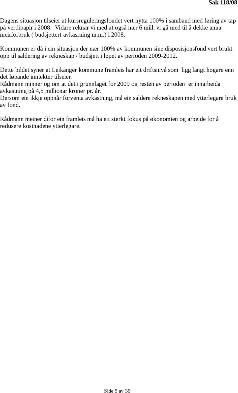 Kommunen er då i ein situasjon der nær 100% av kommunen sine disposisjonsfond vert brukt opp til saldering av rekneskap / budsjett i løpet av perioden 2009-2012.