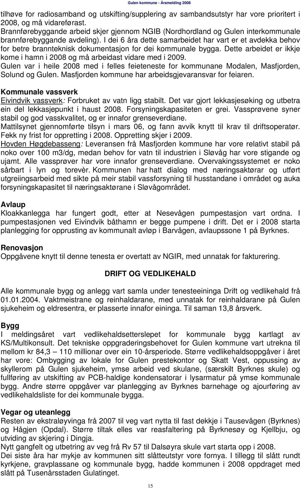 I dei 6 åra dette samarbeidet har vart er et avdekka behov for betre brannteknisk dokumentasjon for dei kommunale bygga. Dette arbeidet er ikkje kome i hamn i og må arbeidast vidare med i 2009.