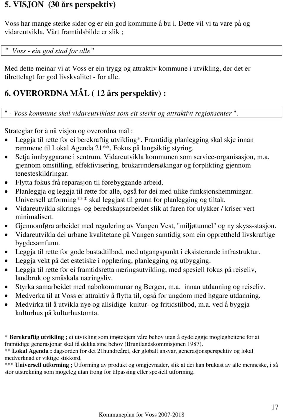 OVERORDNA MÅL ( 12 års perspektiv) : " - Voss kommune skal vidareutviklast som eit sterkt og attraktivt regionsenter ".