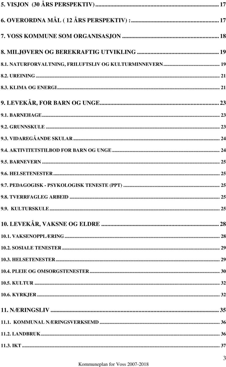 .. 24 9.5. BARNEVERN... 25 9.6. HELSETENESTER... 25 9.7. PEDAGOGISK - PSYKOLOGISK TENESTE (PPT)... 25 9.8. TVERRFAGLEG ARBEID... 25 9.9. KULTURSKULE... 25 10. LEVEKÅR, VAKSNE OG ELDRE... 28 10.1. VAKSENOPPLÆRING.