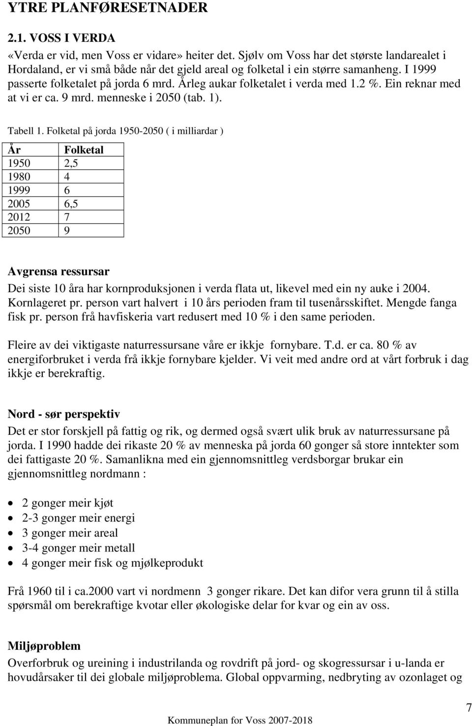 Årleg aukar folketalet i verda med 1.2 %. Ein reknar med at vi er ca. 9 mrd. menneske i 2050 (tab. 1). Tabell 1.