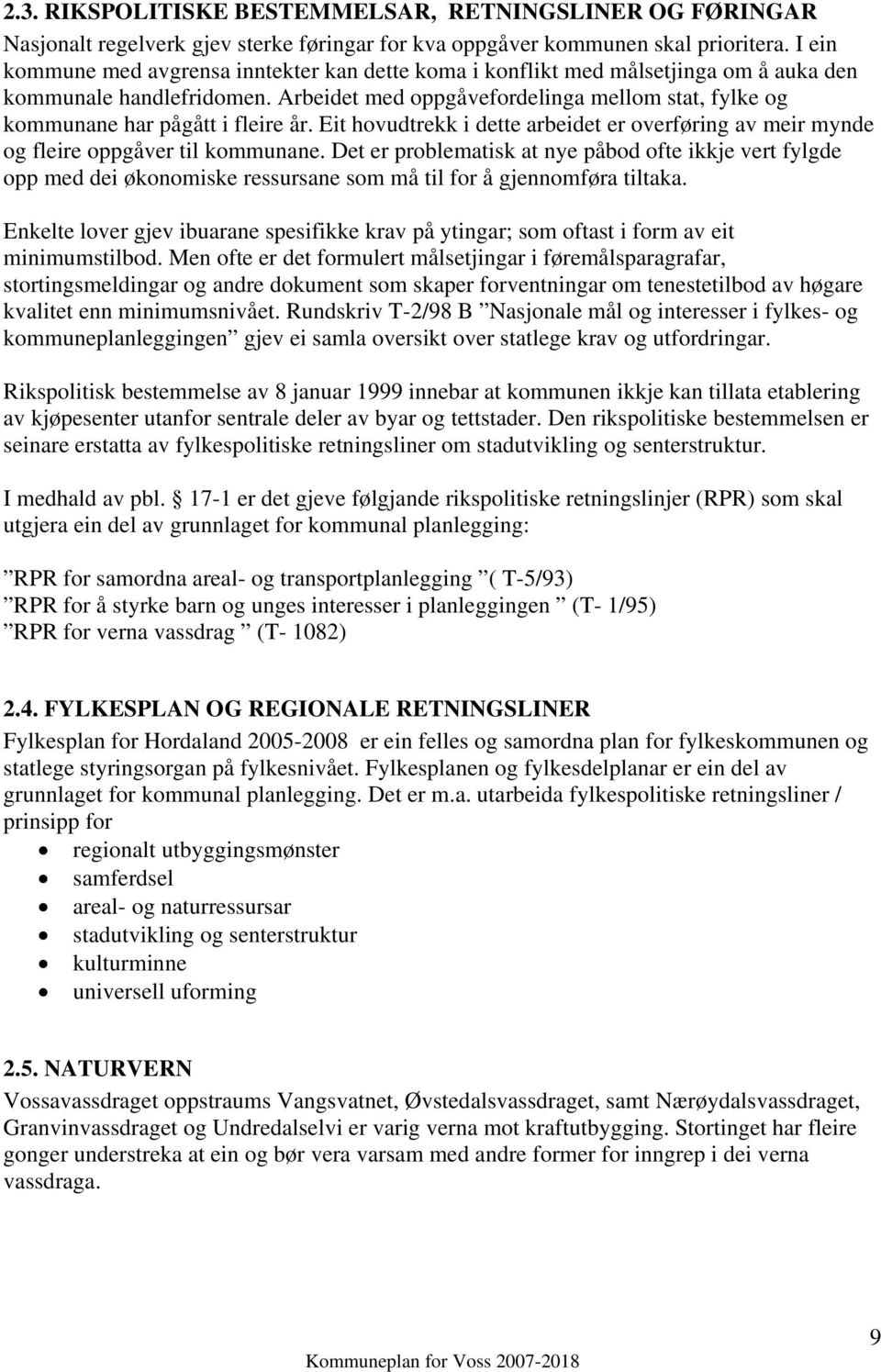 Arbeidet med oppgåvefordelinga mellom stat, fylke og kommunane har pågått i fleire år. Eit hovudtrekk i dette arbeidet er overføring av meir mynde og fleire oppgåver til kommunane.